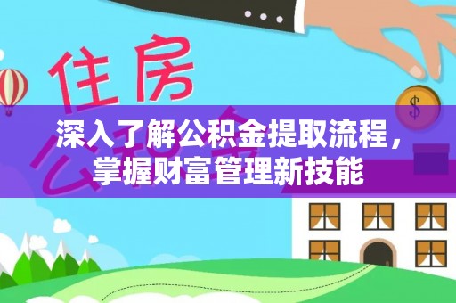 大溪深入了解公积金提取流程，掌握财富管理新技能