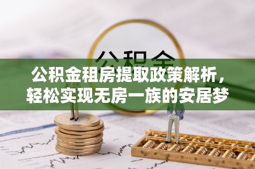 大溪公积金租房提取政策解析，轻松实现无房一族的安居梦想