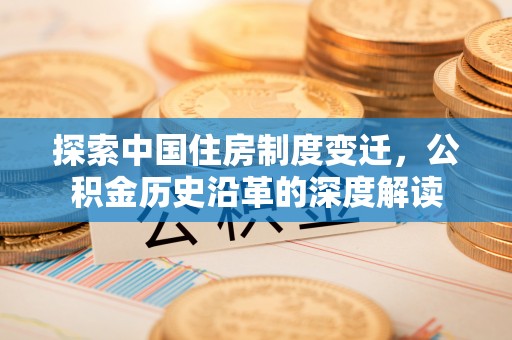 大溪探索中国住房制度变迁，公积金历史沿革的深度解读