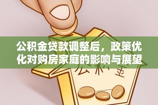 大溪公积金贷款调整后，政策优化对购房家庭的影响与展望