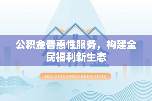 大溪公积金普惠性服务，构建全民福利新生态