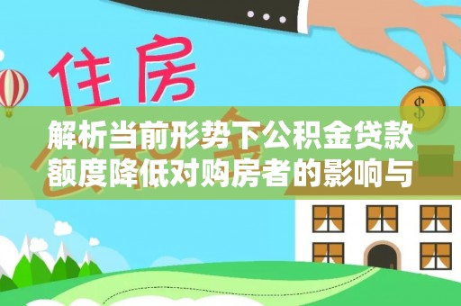 大溪解析当前形势下公积金贷款额度降低对购房者的影响与应对策略