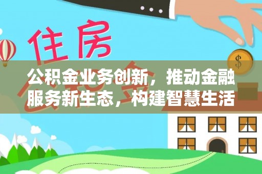 大溪公积金业务创新，推动金融服务新生态，构建智慧生活新未来