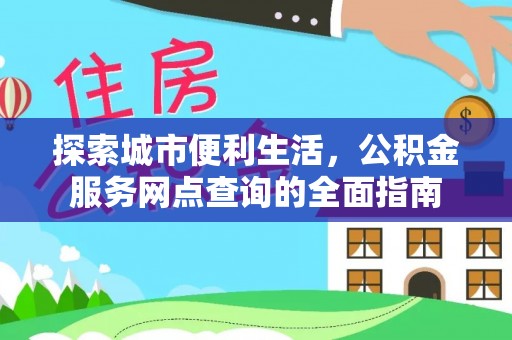 大溪探索城市便利生活，公积金服务网点查询的全面指南