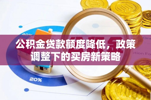 大溪公积金贷款额度降低，政策调整下的买房新策略
