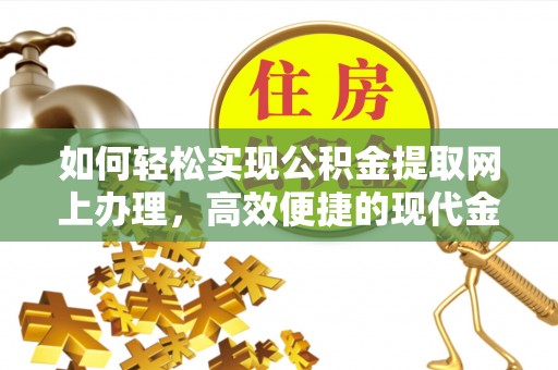 大溪如何轻松实现公积金提取网上办理，高效便捷的现代金融服务
