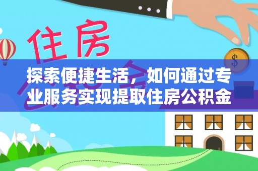 大溪探索便捷生活，如何通过专业服务实现提取住房公积金代办