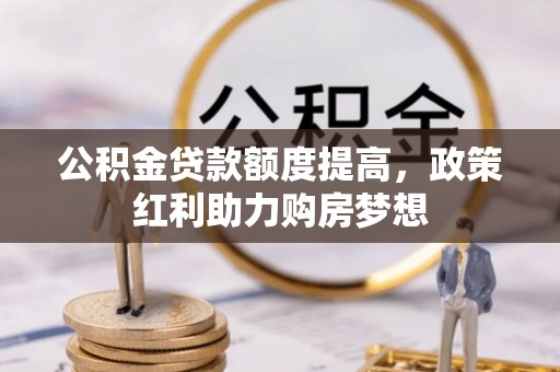 大溪公积金贷款额度提高，政策红利助力购房梦想