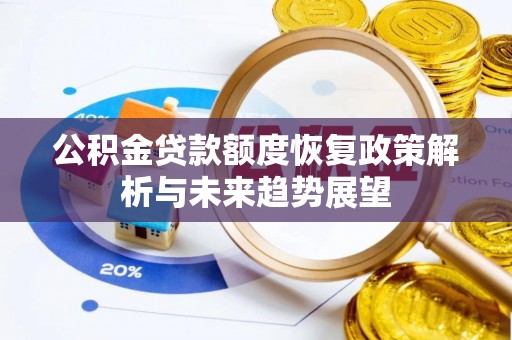 大溪公积金贷款额度恢复政策解析与未来趋势展望