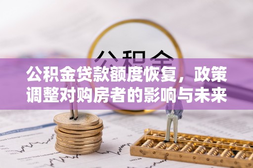 大溪公积金贷款额度恢复，政策调整对购房者的影响与未来展望