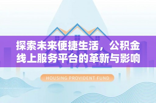 大溪探索未来便捷生活，公积金线上服务平台的革新与影响