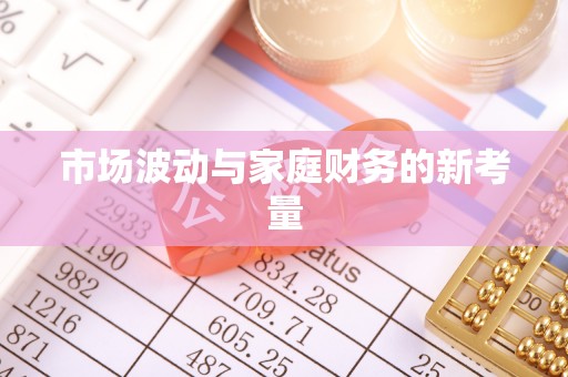 大溪市场波动与家庭财务的新考量