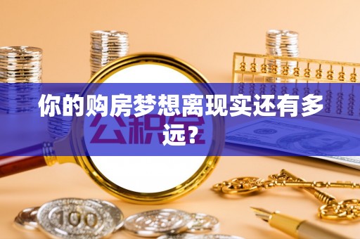 大溪你的购房梦想离现实还有多远？