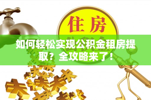 大溪如何轻松实现公积金租房提取？全攻略来了！