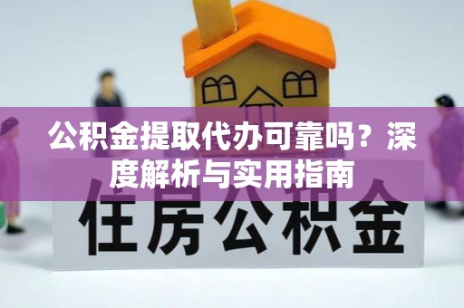 大溪公积金提取代办可靠吗？深度解析与实用指南