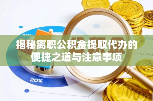 大溪揭秘离职公积金提取代办的便捷之道与注意事项
