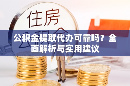 大溪公积金提取代办可靠吗？全面解析与实用建议