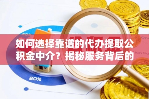 大溪如何选择靠谱的代办提取公积金中介？揭秘服务背后的真相