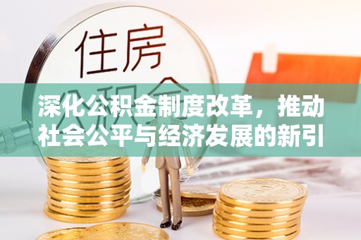 大溪深化公积金制度改革，推动社会公平与经济发展的新引擎