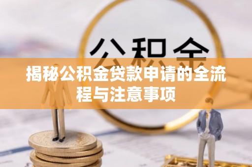 大溪揭秘公积金贷款申请的全流程与注意事项