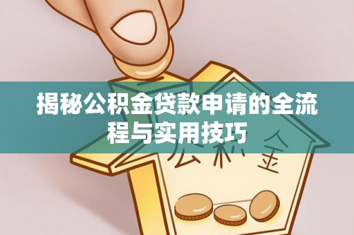 大溪揭秘公积金贷款申请的全流程与实用技巧
