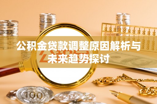大溪公积金贷款调整原因解析与未来趋势探讨