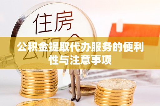 大溪公积金提取代办服务的便利性与注意事项