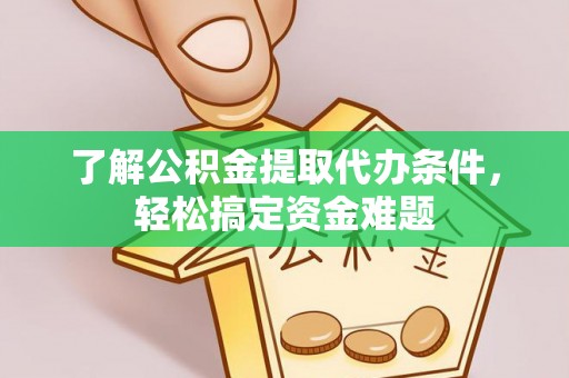 大溪了解公积金提取代办条件，轻松搞定资金难题