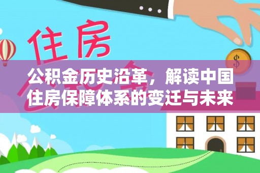 大溪公积金历史沿革，解读中国住房保障体系的变迁与未来
