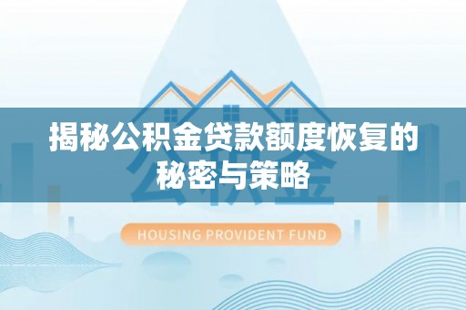 大溪揭秘公积金贷款额度恢复的秘密与策略