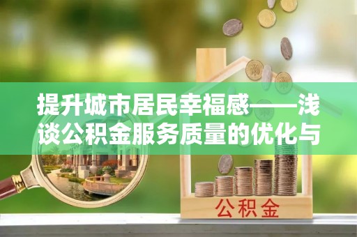 大溪提升城市居民幸福感——浅谈公积金服务质量的优化与未来