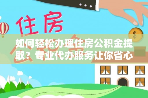 大溪如何轻松办理住房公积金提取？专业代办服务让你省心无忧