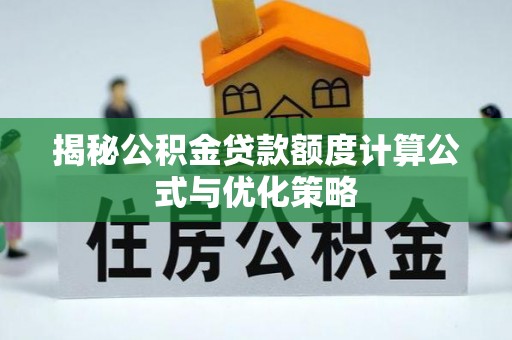 大溪揭秘公积金贷款额度计算公式与优化策略