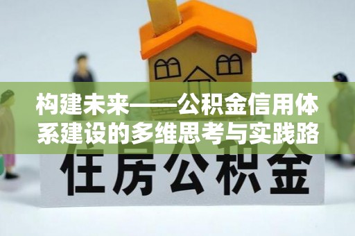 大溪构建未来——公积金信用体系建设的多维思考与实践路径