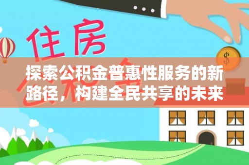 大溪探索公积金普惠性服务的新路径，构建全民共享的未来