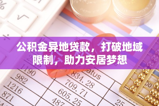 大溪公积金异地贷款，打破地域限制，助力安居梦想