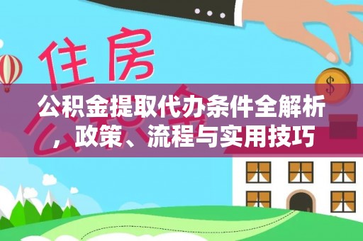 大溪公积金提取代办条件全解析，政策、流程与实用技巧
