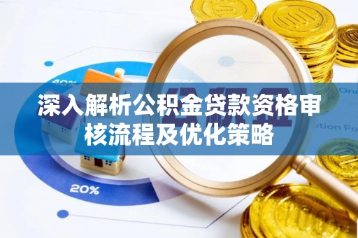 大溪深入解析公积金贷款资格审核流程及优化策略
