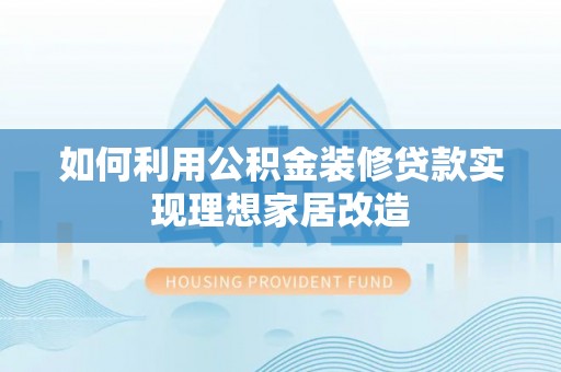 大溪如何利用公积金装修贷款实现理想家居改造