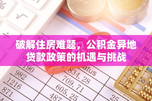 大溪破解住房难题，公积金异地贷款政策的机遇与挑战