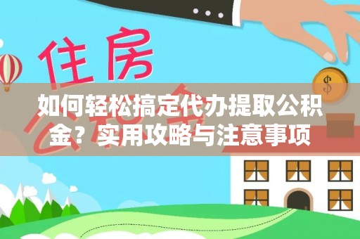 大溪如何轻松搞定代办提取公积金？实用攻略与注意事项