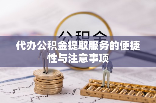 大溪代办公积金提取服务的便捷性与注意事项