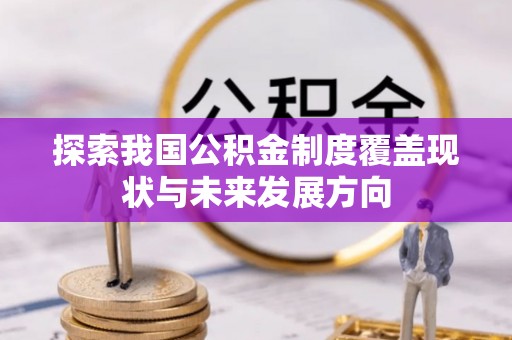大溪探索我国公积金制度覆盖现状与未来发展方向