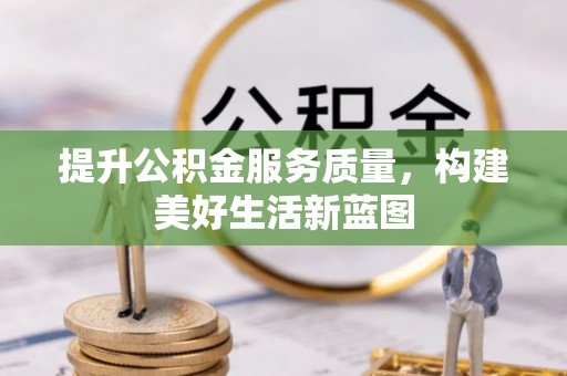 大溪提升公积金服务质量，构建美好生活新蓝图
