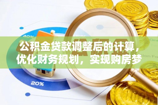 大溪公积金贷款调整后的计算，优化财务规划，实现购房梦想