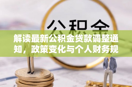 大溪解读最新公积金贷款调整通知，政策变化与个人财务规划的影响