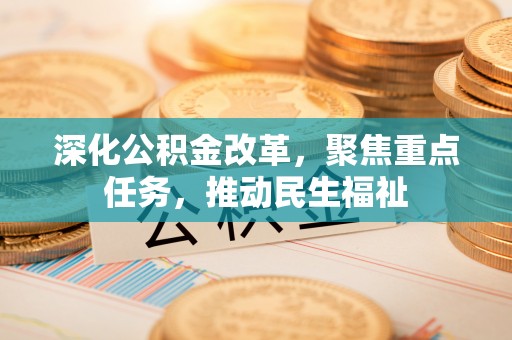 大溪深化公积金改革，聚焦重点任务，推动民生福祉