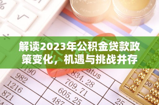 大溪解读2023年公积金贷款政策变化，机遇与挑战并存