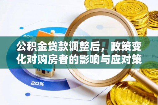 大溪公积金贷款调整后，政策变化对购房者的影响与应对策略