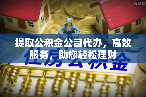 大溪提取公积金公司代办，高效服务，助您轻松理财